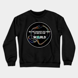 Be The Change You Wish To See In The World Crewneck Sweatshirt